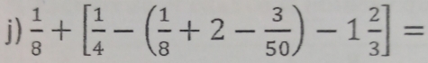  1/8 +[ 1/4 -( 1/8 +2- 3/50 )-1 2/3 ]=