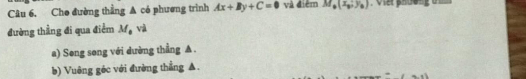 Cho đường thẳng A có phương trình Ax+By+C=0 và điệm M_0(x_0;y_0) V i r p hoong c n m 
đường thẳng đi qua điềm M_0 và 
a) Song song với dường thẳng ▲ . 
b) Vuông góc với đường thẳng ▲.