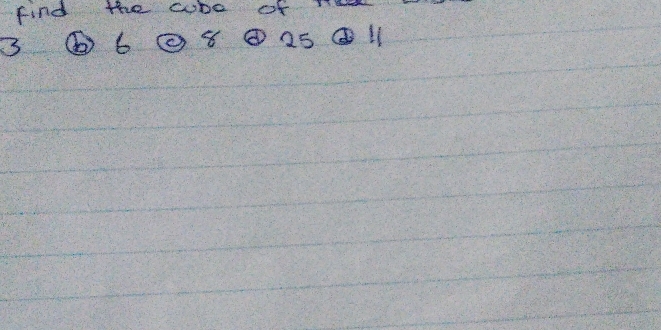 find the cube of l
3 ⑥ 608 ④ 25 ⑥ 11