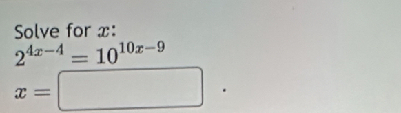 Solve for x :
2^(4x-4)=10^(10x-9)
x=□