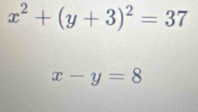 x^2+(y+3)^2=37
x-y=8