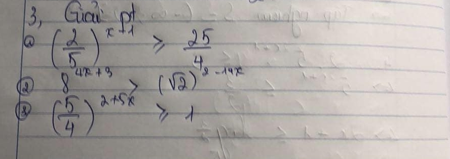 3, Gai pt
( 2/5 )^x+1≥slant  25/4 
8^(4x+3)>(sqrt(2))^2-14x
⑧ ( 5/4 )^2+5x≥slant 1