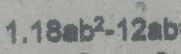 □  18ab^2-12ab