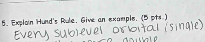 Explain Hund's Rule. Give an example. (5 pts.)