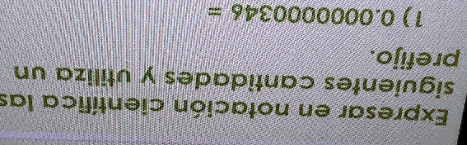 Expresar en notación científica las 
siguientes cantidades y utiliza un 
prefijo. 
1) 0.000000346=