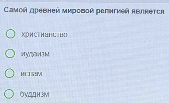 Самой древней мировой религией является
христианство
иудаизм
ислам
буддизм