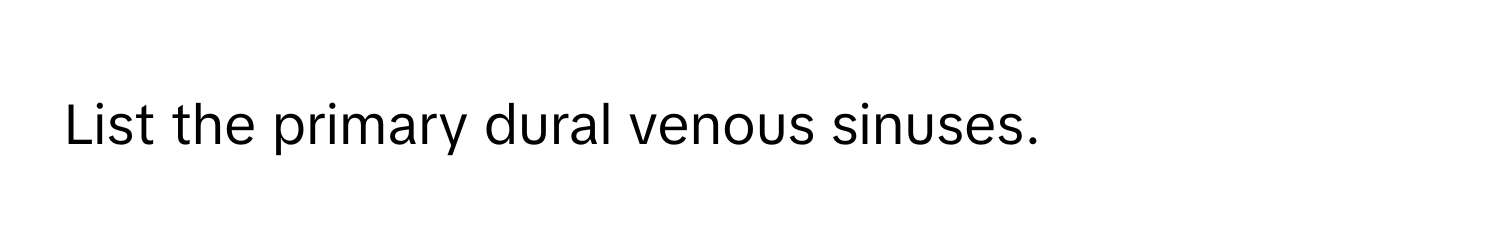 List the primary dural venous sinuses.