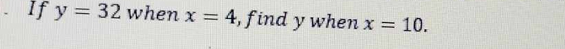 、 If y=32 when x=4 , find y when x=10.