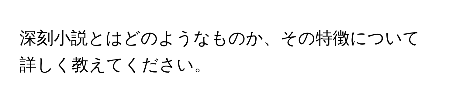 深刻小説とはどのようなものか、その特徴について詳しく教えてください。