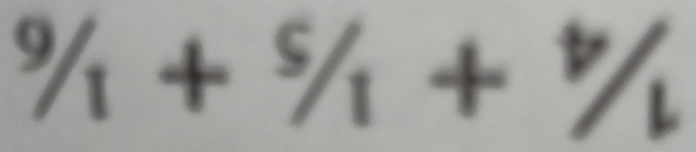 ^9/_1+^9/_1+^9/
/_1