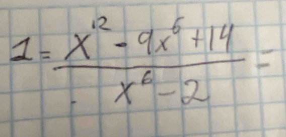 1= (x^2-9x^6+14)/x^6-2 =