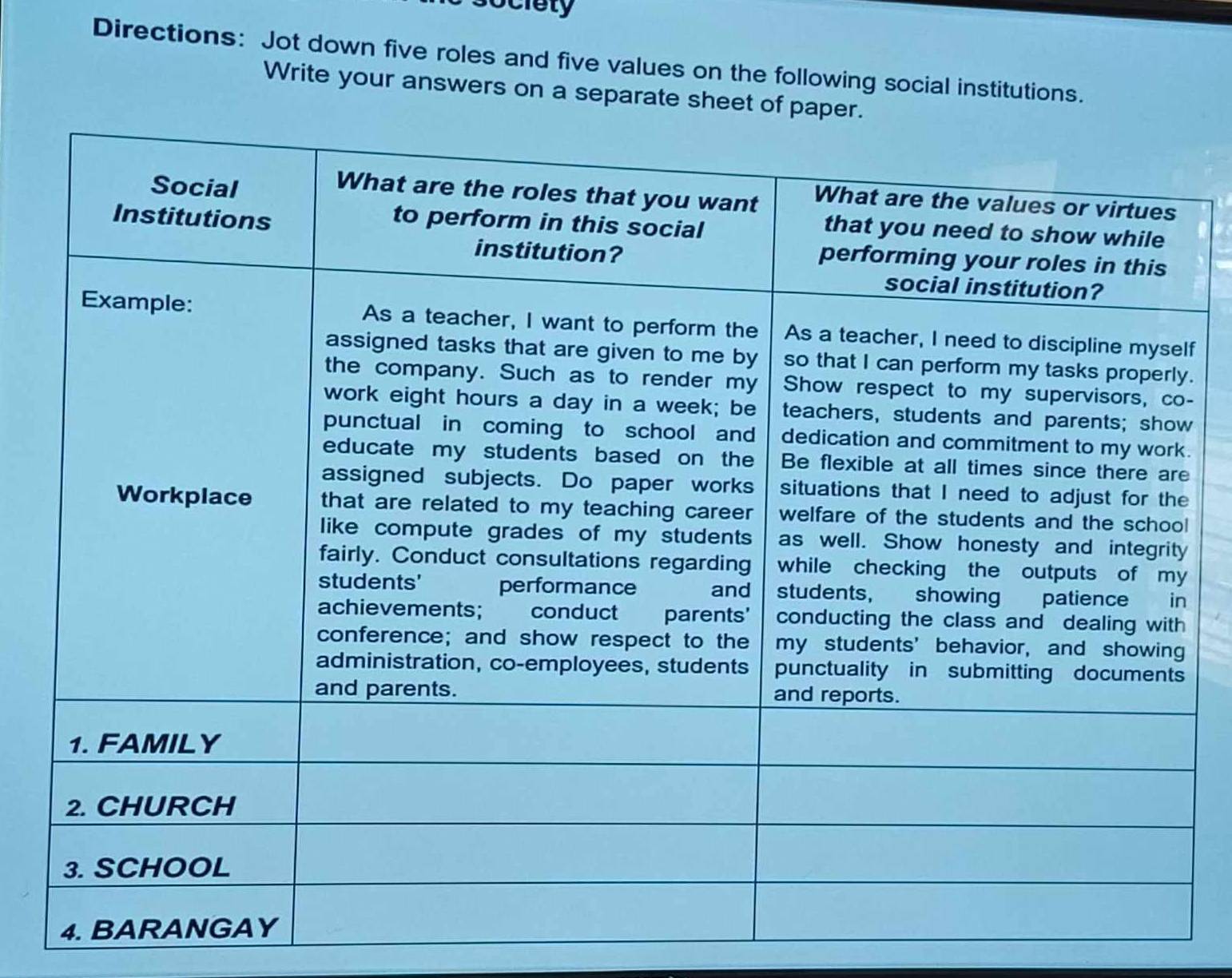 society 
Directions: Jot down five roles and five values on the following social institutions. 
Write your answers on a separate sheet of pa 
f 
. 
- 
.