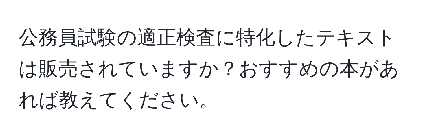 公務員試験の適正検査に特化したテキストは販売されていますか？おすすめの本があれば教えてください。