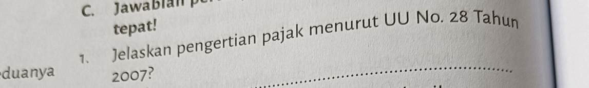 Jawablan p 
tepat! 
1. Jelaskan pengertian pajak menurut UU No. 28 Tahun 
duanya 2007? 
_ 
_