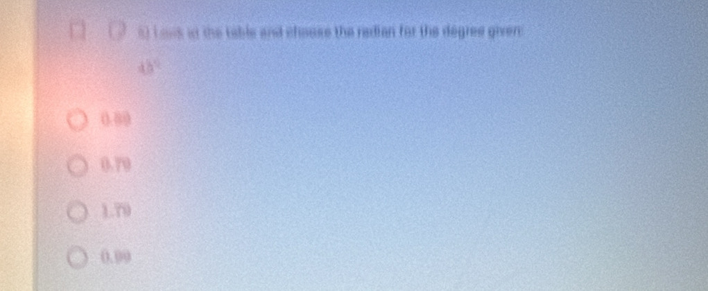 ouk in the table and choose the redian for the degree giver:
45°
(). (0
0.79
1.79
0.00