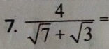  4/sqrt(7)+sqrt(3) =