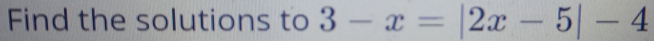 Find the solutions to 3-x=|2x-5|-4