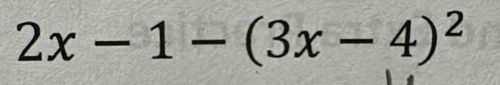 2x-1-(3x-4)^2