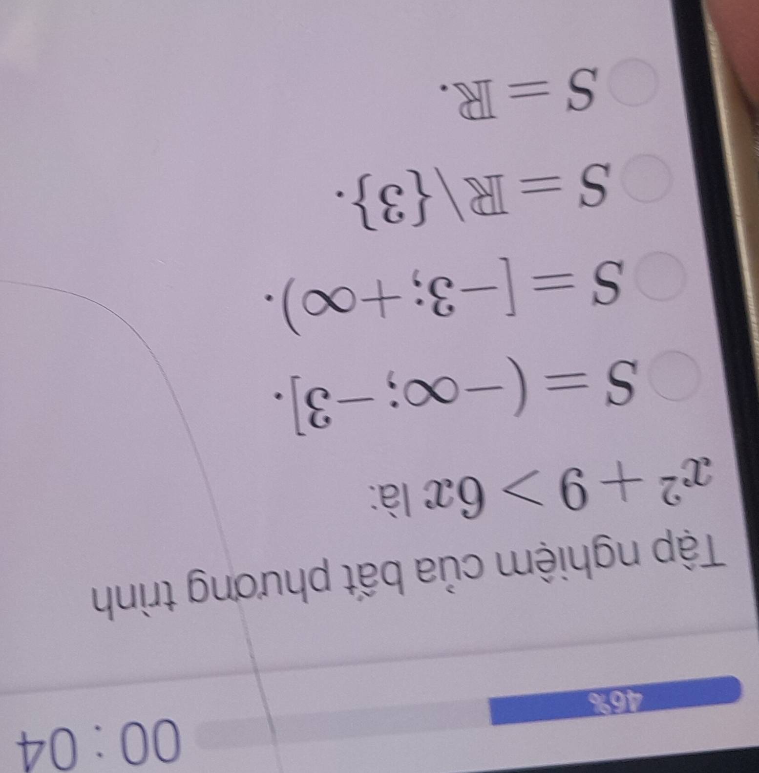 00:04 
46%
Tập nghiệm của bất phương trình
x^2+9>6x là:
S=(-∈fty ;-3].
S=[-3;+∈fty ).
S=R| 3.
S=R.