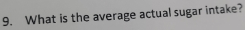 What is the average actual sugar intake?
