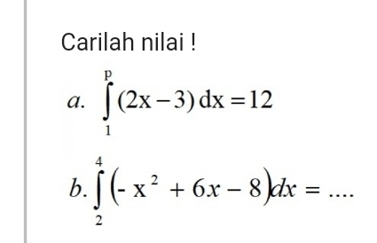 Carilah nilai ! 
a. ∈tlimits _1^(p(2x-3)dx=12
b. ∈tlimits _2^4(-x^2)+6x-8)dx=.. _