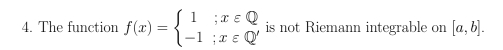 The function f(x)=beginarrayl 1;x∈ Q -1;x∈ Q'endarray. is not Riemann integrable on [a,b].