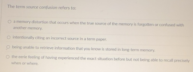 Solved: The term source confusion refers to: a memory distortion that ...