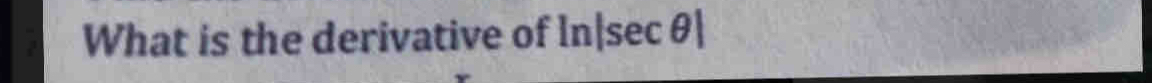 What is the derivative of ln |sec θ |
