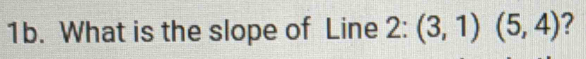 What is the slope of Line 2: (3,1)(5,4) ?