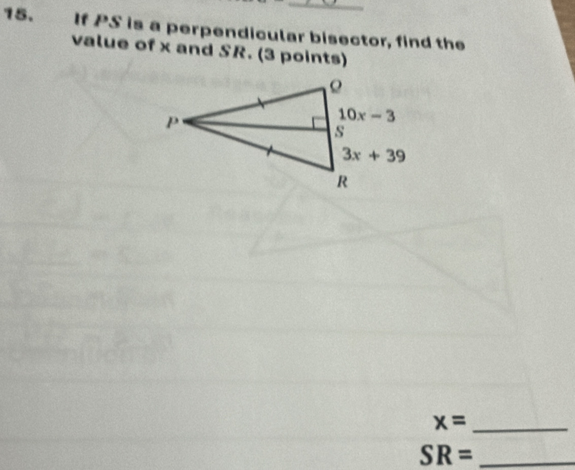 If PS is a perpendicular bisector, find the
value of x and SR. (3 points)
_ x=
SR= _