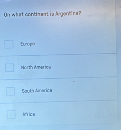 On what continent is Argentina?
Europe
North America
South America
Africa