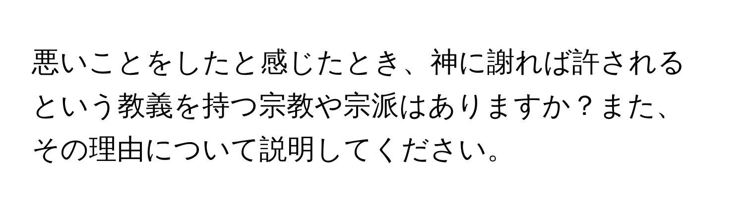 悪いことをしたと感じたとき、神に謝れば許されるという教義を持つ宗教や宗派はありますか？また、その理由について説明してください。