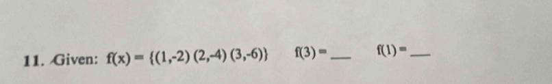 Given: f(x)= (1,-2)(2,-4)(3,-6) f(3)= _ f(1)= _