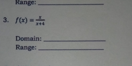 Range:_ 
3. f(x)= x/x+4 
Domain:_ 
Range:_