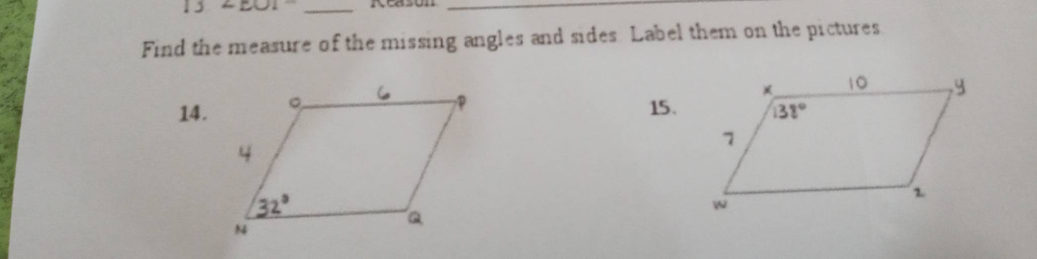 15 ∠ LOI _
_
Find the measure of the missing angles and sides. Label them on the pictures
14.15.