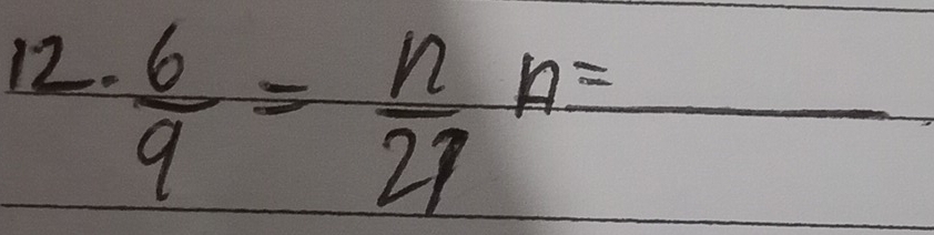  6/9 = n/27 n=_ 