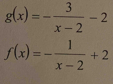 g(x)=- 3/x-2 -2
f(x)=- 1/x-2 +2