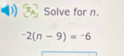 Solve for n.
-2(n-9)=-6