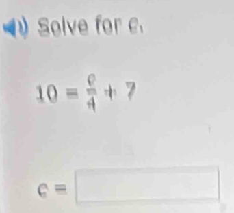 Solve for x=1
10= c/4 +7
c=□