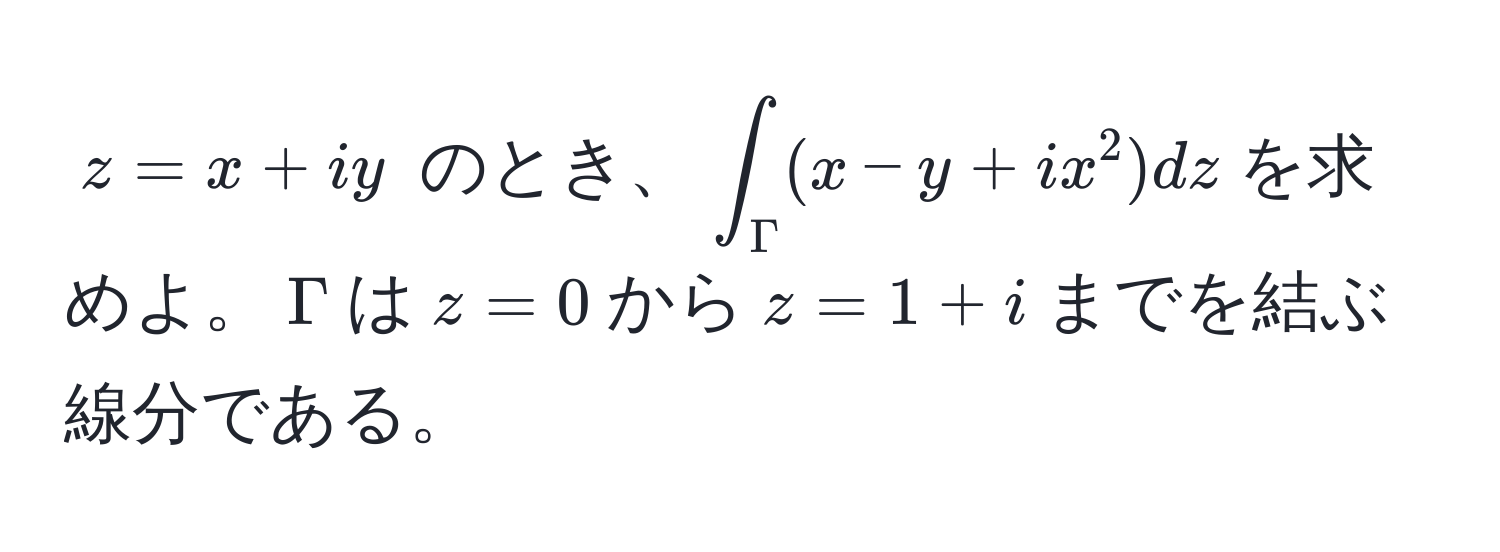 $z = x + iy$ のとき、$∈t_Gamma(x - y + ix^2)dz$を求めよ。$Gamma$は$z = 0$から$z = 1 + i$までを結ぶ線分である。