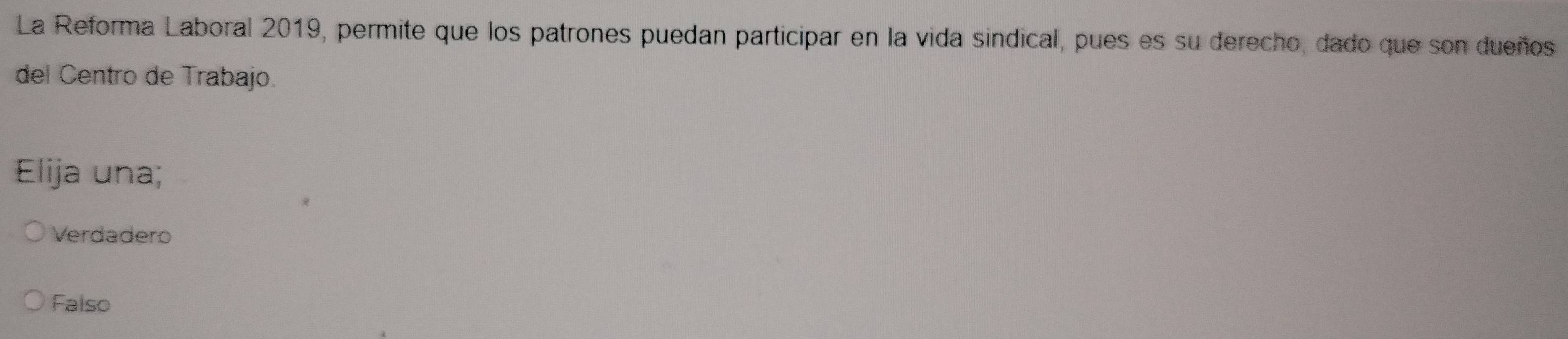 La Reforma Laboral 2019, permite que los patrones puedan participar en la vida sindical, pues es su derecho, dado que son dueños
del Centro de Trabajo.
Elija una;
Verdadero
Falso