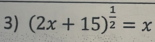 (2x+15)^ 1/2 =x