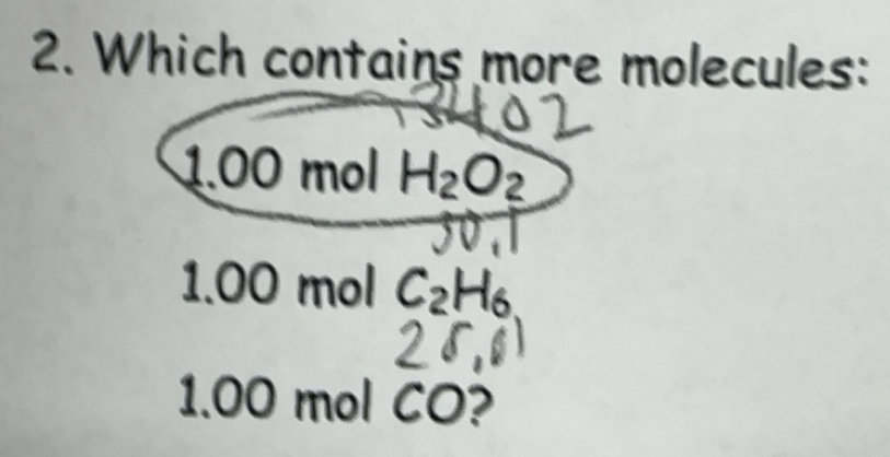 Solved: Which contains more molecules: 1.00 mol H_2O_2 1.00 mol C_2H_6 ...