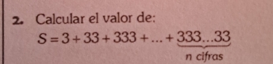 Calcular el valor de:
S=3+33+333+...+333...33
n cifras