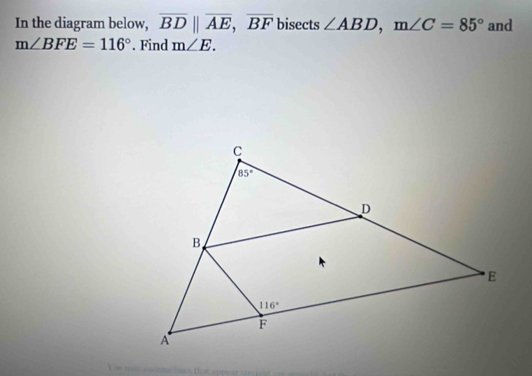 In the diagram below, overline BD||overline AE,overline BF bisec ts s∠ ABD,m∠ C=85° and
m∠ BFE=116°. Find m∠ E.