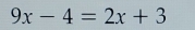 9x-4=2x+3