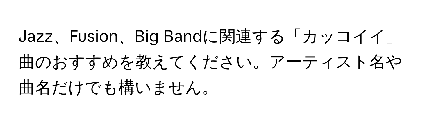 Jazz、Fusion、Big Bandに関連する「カッコイイ」曲のおすすめを教えてください。アーティスト名や曲名だけでも構いません。