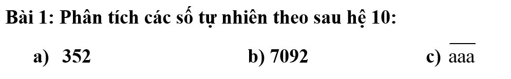 Phân tích các số tự nhiên theo sau hệ 10:
_
a) 352 b) 7092 c) aaa