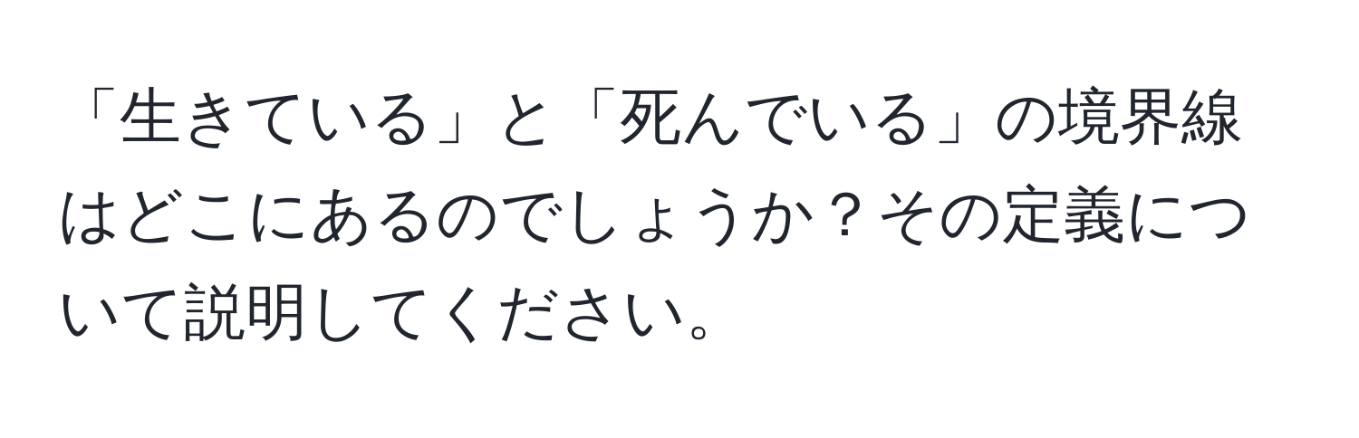 「生きている」と「死んでいる」の境界線はどこにあるのでしょうか？その定義について説明してください。