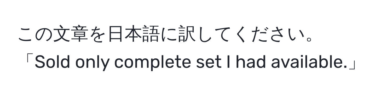 この文章を日本語に訳してください。「Sold only complete set I had available.」